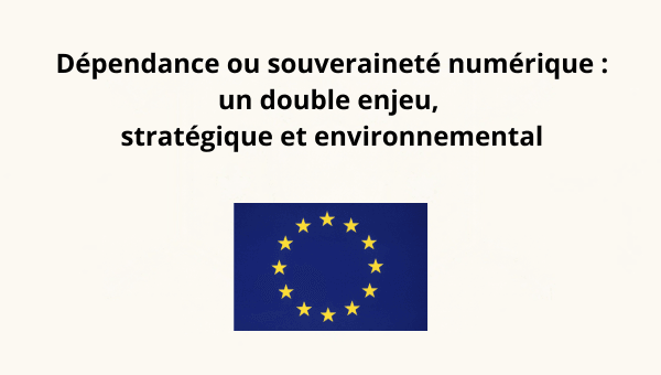 Dépendance ou souveraineté numérique : un double enjeu, stratégique et environnemental